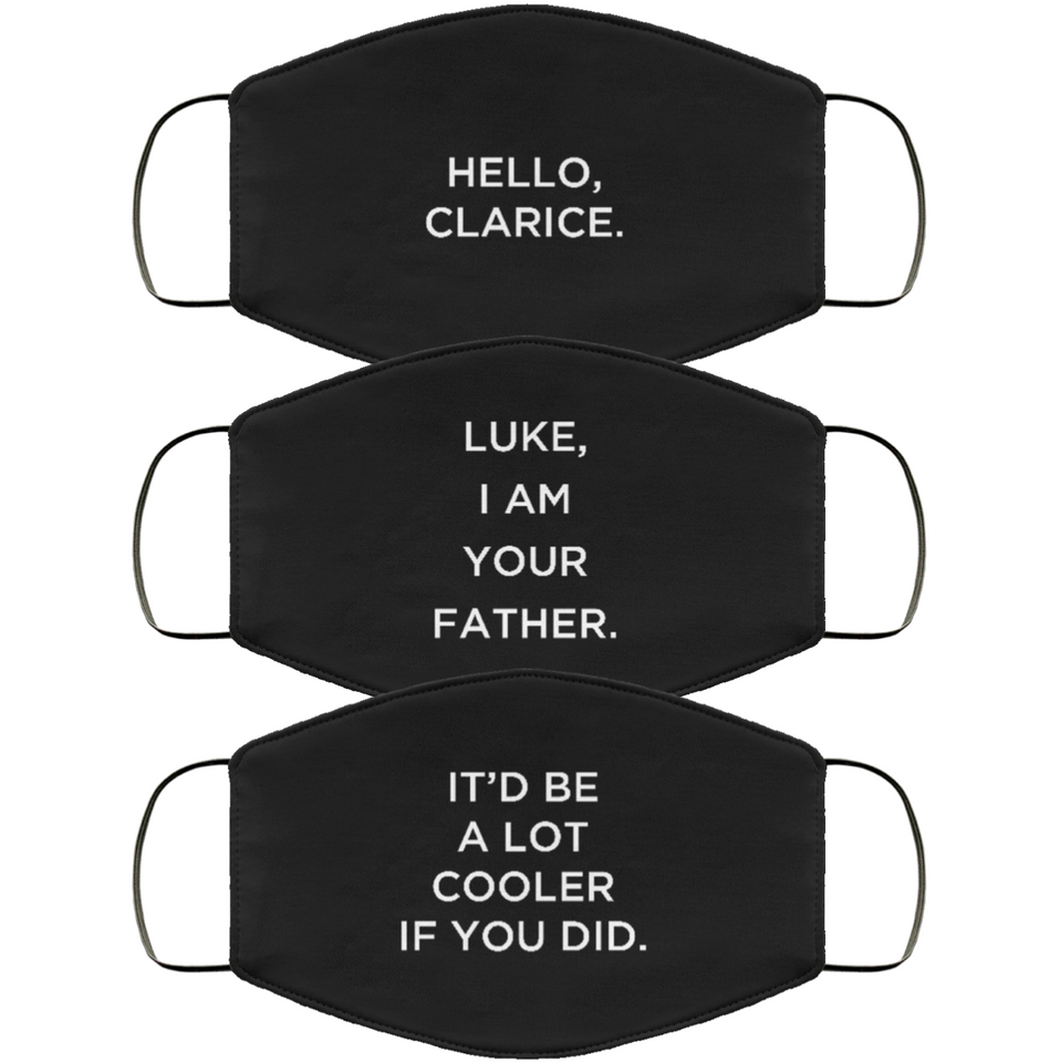 Three vertically-stacked face masks in black, with white type. The first reads, 'Hello, Clarice.' The second reads, 'Luke, I am you father.' The third reads, 'It'd be a lot cooler if you did.'