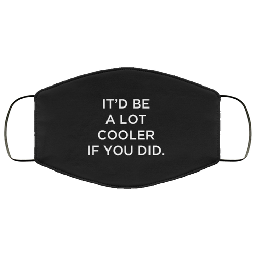 Cuomo Sapiens 2-ply protective face mask, in black, featuring white type that reads 'It'd be a lot cooler if you did.'